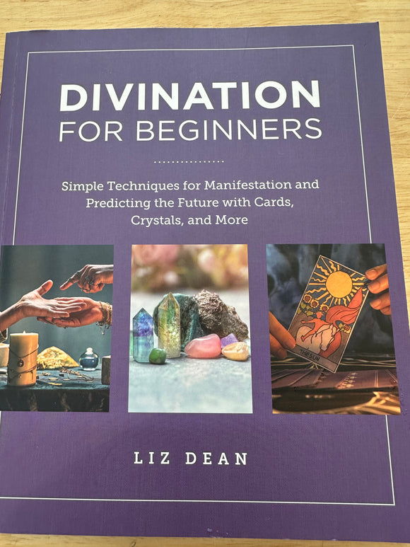 Divination for Beginners Simple Techniques for Manifestation and Predicting the Future with Cards, Crystals and More