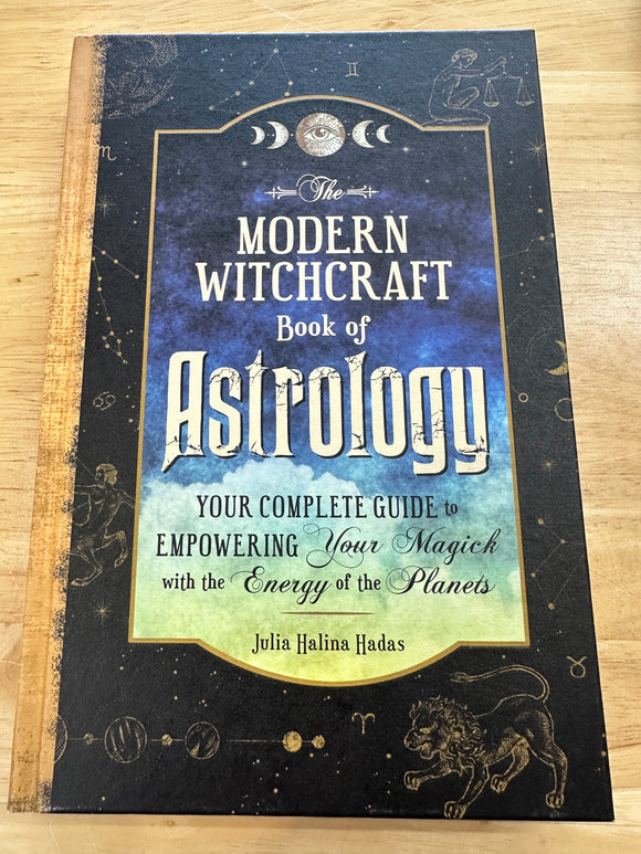 Modern Witchcraft Book of Astrology Your Complete Guide to Empowering Your Magick with the Energy of the Planets