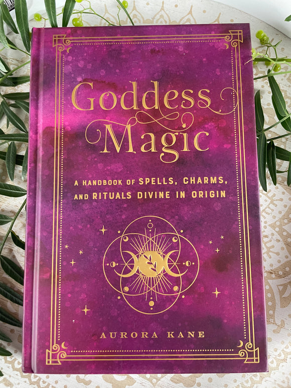 Goddess Magic: A Handbook of Spells, Charms, and Rituals Divine in Origin: Volume 10