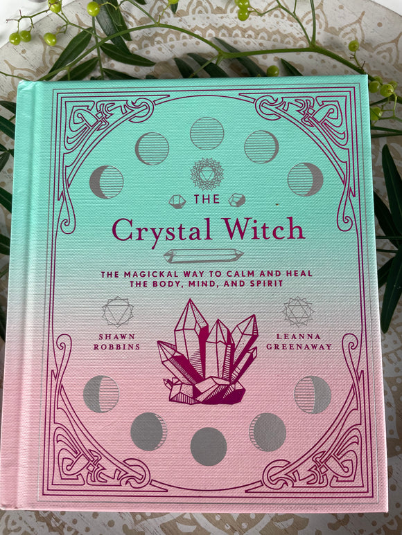 Crystal Witch, The: The Magickal Way to Calm and Heal the Body, Mind, and Spirit