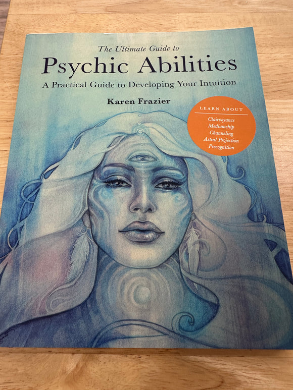 Ultimate Guide to Psychic Abilities A Practical Guide to Developing Your Intuition