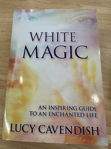 White Magic An Inspiring Guide to an Enchanted Life By: Lucy Cavendish
